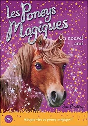 Les poneys magiques, Tome 1 : Un nouvel ami by Sue Bentley