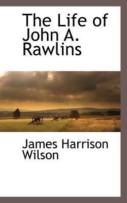 The Life of John A. Rawlins by James Harrison Wilson