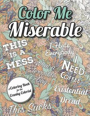 Color Me Miserable: A Coloring Book for the Cranky Colorist by Racehorse Publishing