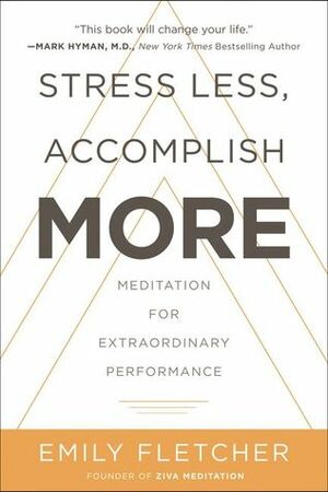 Stress Less, Accomplish More: Meditation for Extraordinary Performance by Emily Fletcher