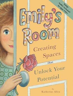 Emily's Room: Creating Spaces That Unlock Your Potential by Katherine Allen