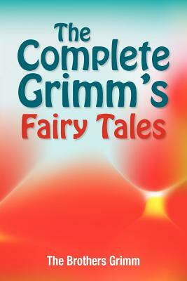 The Complete Grimm's Fairy Tales by Jacob Grimm, Jacob Grimm, Wilhelm Grimm