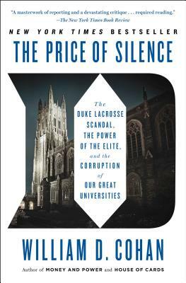 The Price of Silence: The Duke Lacrosse Scandal, the Power of the Elite, and the Corruption of Our Great Universities by William D. Cohan