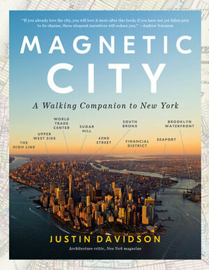 Magnetic City: A Walking Companion to New York by Justin Davidson