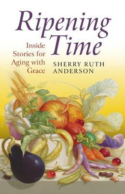 Ripening Time: Inside Stories for Aging with Grace by Sherry Ruth Anderson