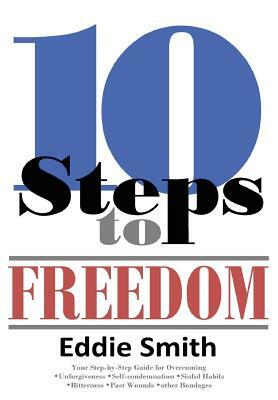 10 Steps to Freedom: Are You Saved, but Not Free? by Eddie Smith