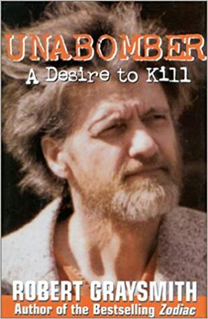 Unabomber: A Desire To Kill by Robert Graysmith