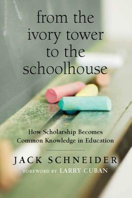 From the Ivory Tower to the Schoolhouse: How Scholarship Becomes Common Knowledge in Education by Jack Schneider