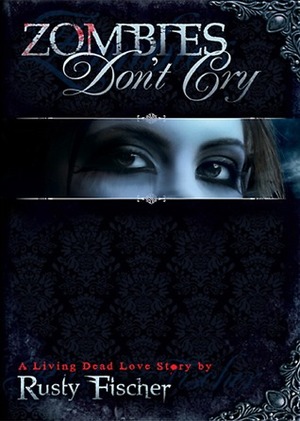 Zombies Don't Cry by Rusty Fischer