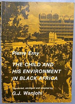 The Child and His Environment in Black Africa: An Essay on Traditional Education by Pierre Erny