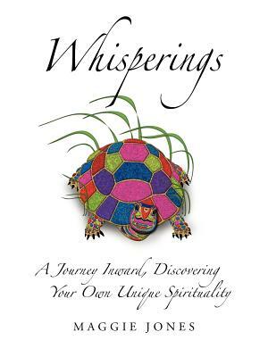 Whisperings: A Journey Inward, Discovering Your Own Unique Spirituality by Maggie Jones