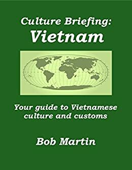 Culture Briefing Vietnam: Your guide to Vietnamese culture and customs by Bob Martin
