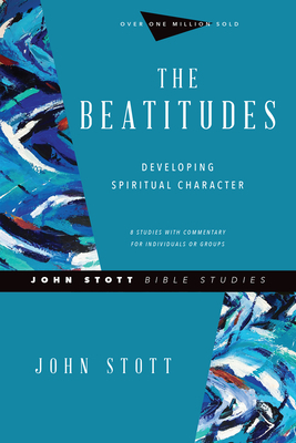 The Beatitudes: Developing Spiritual Character by John Stott