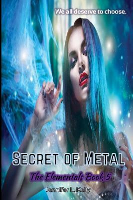 Secret of Metal: The Elementals Book 5 by Jennifer L. Kelly