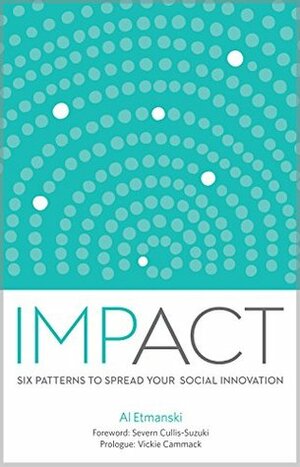 Impact: Six Patterns to Spread Your Social Innovation by Severn Cullis-Suzuki, Vickie Cammack, Al Etmanski