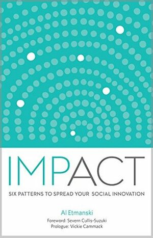 Impact: Six Patterns to Spread Your Social Innovation by Severn Cullis-Suzuki, Vickie Cammack, Al Etmanski