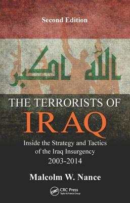 The Terrorists of Iraq: Inside the Strategy and Tactics of the Iraq Insurgency 2003-2014, Second Edition by Malcolm W. Nance