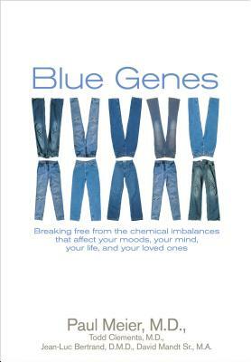 Blue Genes: Breaking Free from the Chemical Imbalances That Affect Your Moods, Your Mind, Your Life, and Your Loved Ones by Paul D. Meier, Jean-Luc Bertrand, Todd Clements