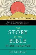 The Story of the Bible in 365 Readings: See and Understand the Grand Arc of Scripture by Ed Strauss