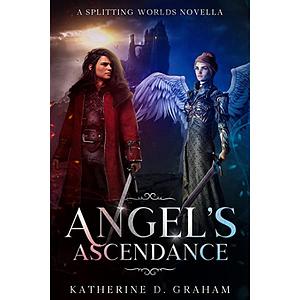 Angel's Ascendance: A Splitting Worlds Novella by Katherine D. Graham