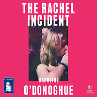 The Rachel Incident by Caroline O'Donoghue