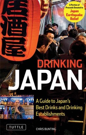 Drinking Japan: A Guide to Japan's Best Drinks and Drinking Establishments by Chris Bunting