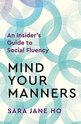 Mind Your Manners: An Insider's Guide to Social Fluency by Sara Jane Ho