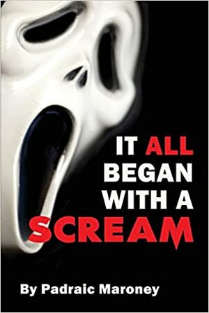 It All Began With A Scream by Padraic Maroney