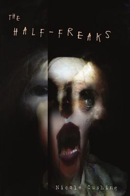 The Half-Freaks by Nicole Cushing