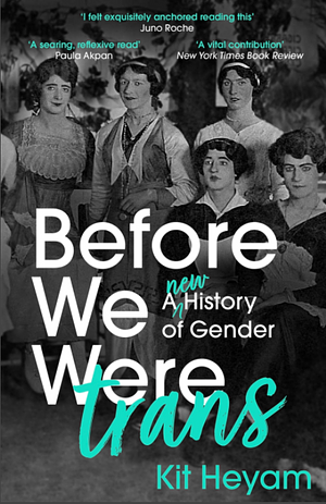 Before We Were Trans: A New History of Gender by Kit Heyam