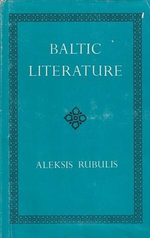 Baltic Literature: A Survey of Finnish, Estonian, Latvian, and Lithuanian Literatures by Aleksis Rubulis