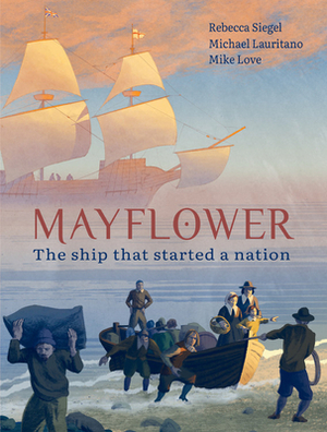 Mayflower: The Ship that Started a Nation by Rebecca Siegel, Michael Lauritano