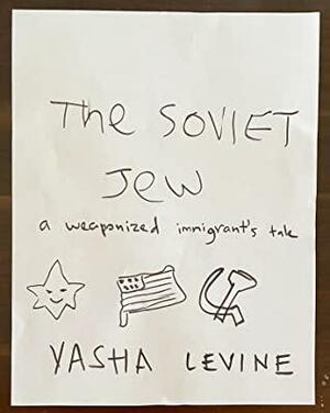 The Soviet Jew: A Weaponize Immigrant's Tale by Yasha Levine