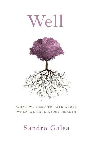 Well: What We Need to Talk about When We Talk about Health by Sandro Galea