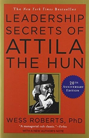 Leadership Secrets of Attila the Hun by Wess Roberts