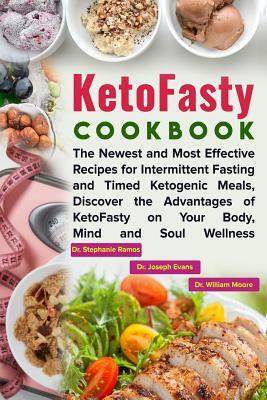 KetoFasty Cookbook: The Newest and Most Effective Recipes for Intermittent Fasting and Timed Ketogenic Meals, Discover the Advantages of K by Stephanie Ramos, William Moore, Joseph Evans