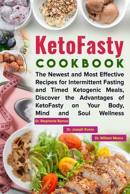 KetoFasty Cookbook: The Newest and Most Effective Recipes for Intermittent Fasting and Timed Ketogenic Meals, Discover the Advantages of K by Joseph Evans, Stephanie Ramos, William Moore