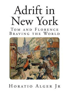 Adrift in New York: Tom and Florence Braving the World by Horatio Alger Jr.