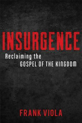 Insurgence: Reclaiming the Gospel of the Kingdom by Frank Viola