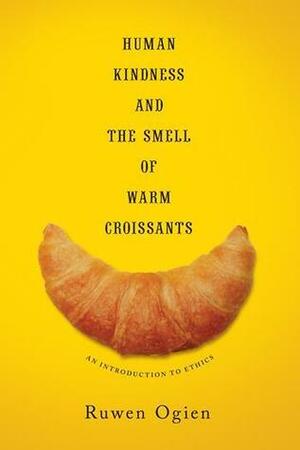 Human Kindness and the Smell of Warm Croissants by Ruwen Ogien, Martin Thom