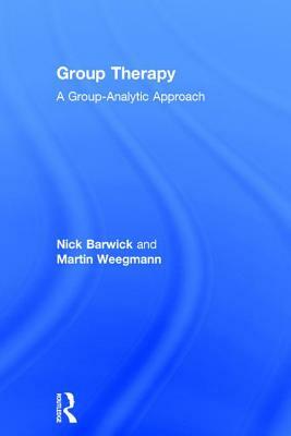 Group Therapy: A Group Analytic Approach by Martin Weegmann, Nick Barwick