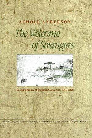 The Welcome of Strangers: An Ethnohistory of Southern Maori, 1650-1850 by Atholl Anderson