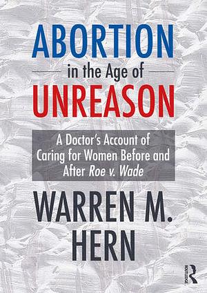 Abortion in the Age of Unreason by Warren M. Hern