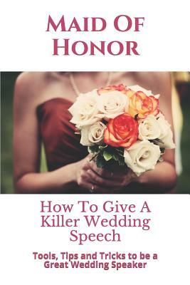 Maid of Honor: How to Give a Killer Wedding Speech by Story Ninjas, Wedding Mentor