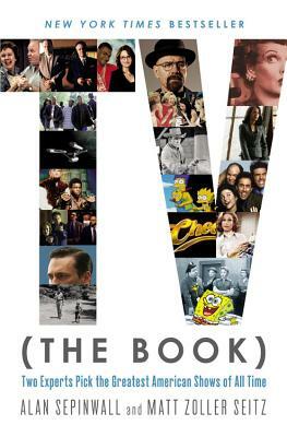 TV (the Book): Two Experts Pick the Greatest American Shows of All Time by Alan Sepinwall, Matt Zoller Seitz