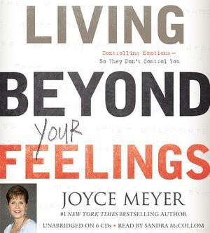 Living Beyond Your Feelings: Controlling Emotions So They Don't Control You by Joyce Meyer