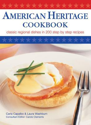 American Heritage Cookbook: Classic Regional Dishes in 200 Step by Step Recipes by Laura Washburn, Carla Capalbo