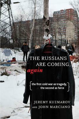 The Russians Are Coming, Again: The First Cold War as Tragedy, the Second as Farce by John Marciano, Jeremy Kuzmarov
