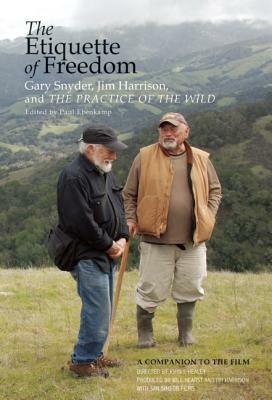 The Etiquette of Freedom: Gary Snyder, Jim Harrison, and the Practice of the Wild by Jim Harrison, Gary Snyder