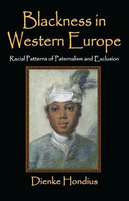 Blackness in Western Europe: Racial Patterns of Paternalism and Exclusion by Dienke Hondius